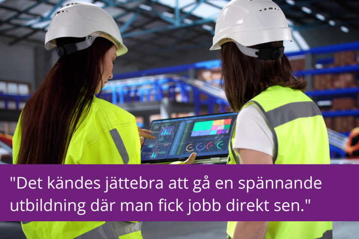 Två personer i tillverkningsindustri citat; "Det kändes jättebra att gå en spännande utbildning där man fick jobb direkt sen."